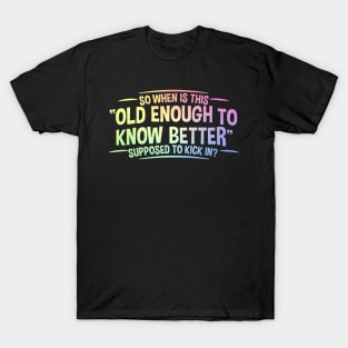 Old Enough to Know Better - Funny Adult Humor T-Shirt